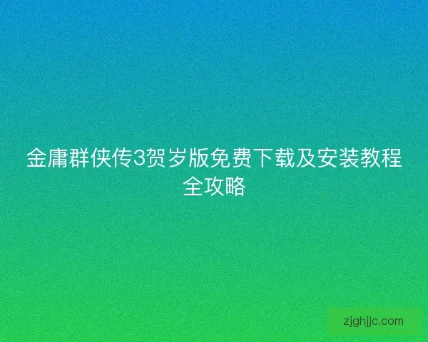 金庸群侠传3贺岁版免费下载及安装教程全攻略